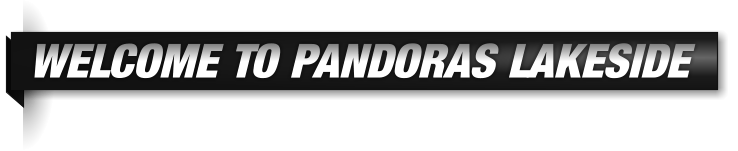 WELCOME TO PANDORAS LAKESIDE